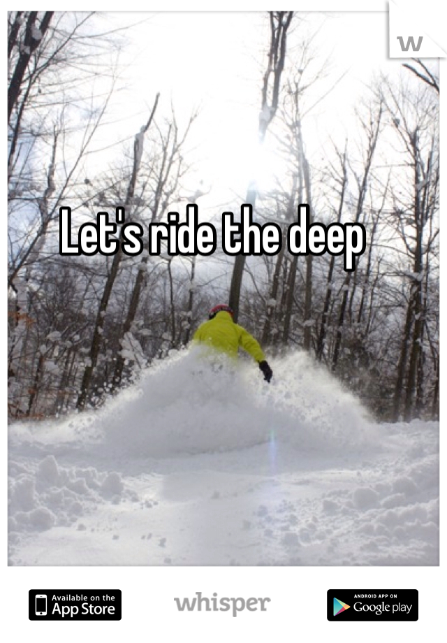 Let's ride the deep
