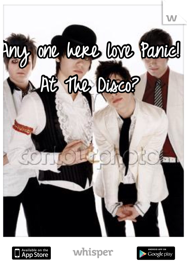 Any one here love Panic! At The Disco?