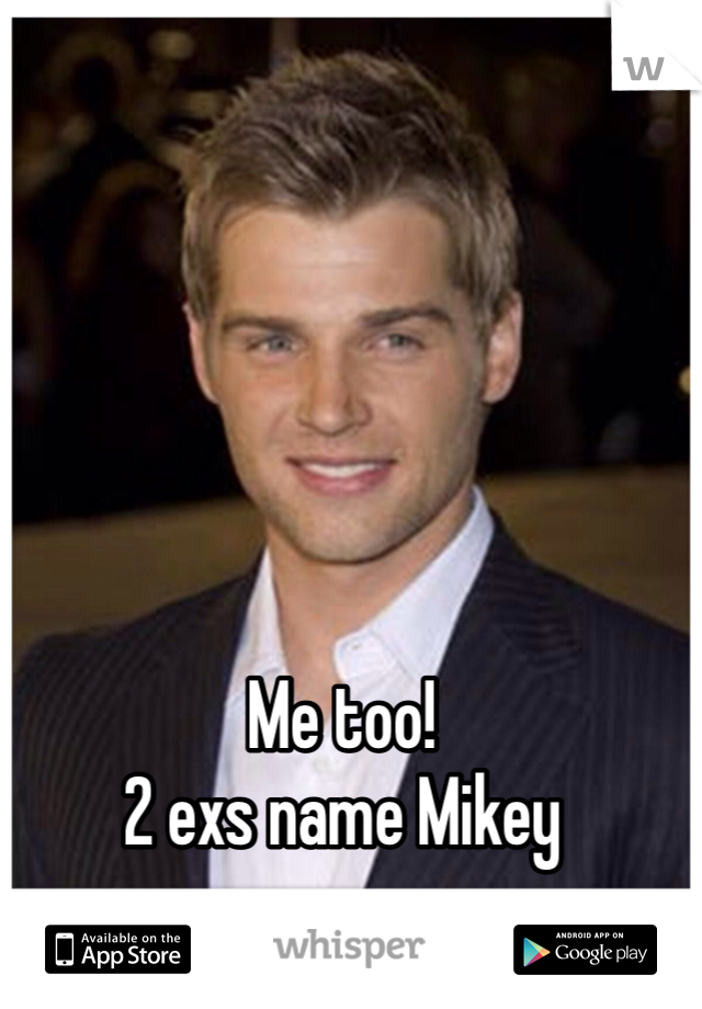 Me too!
2 exs name Mikey