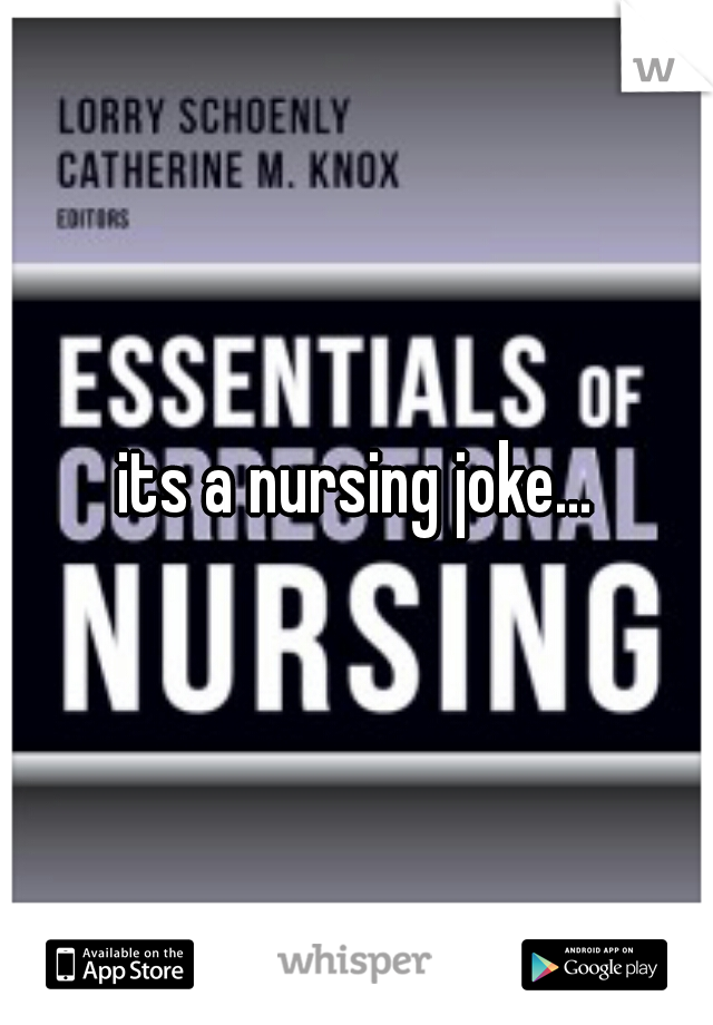 its a nursing joke...