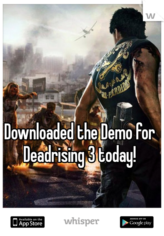 Downloaded the Demo for Deadrising 3 today!