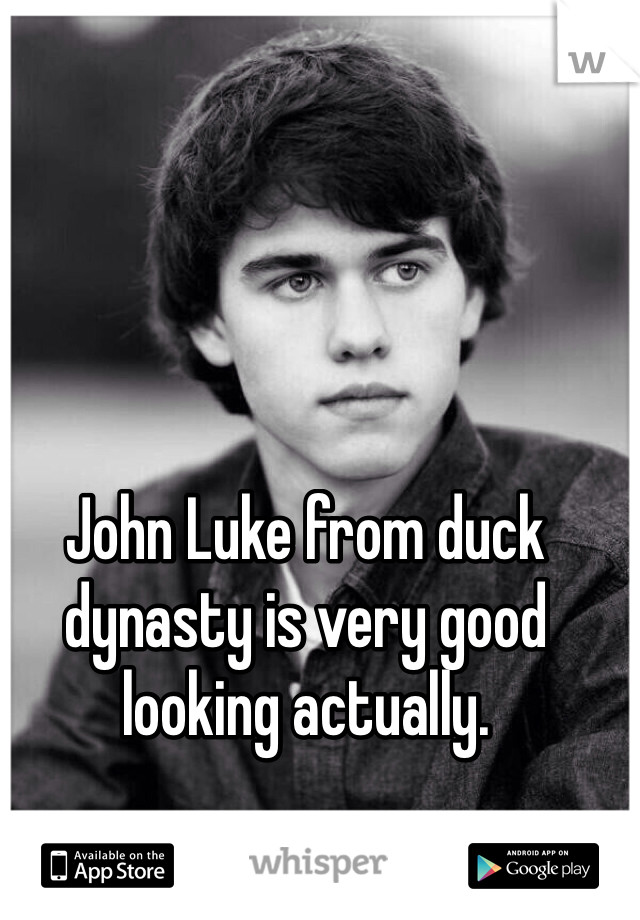John Luke from duck dynasty is very good looking actually. 