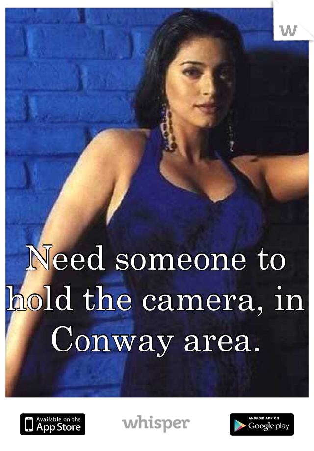 Need someone to hold the camera, in Conway area.