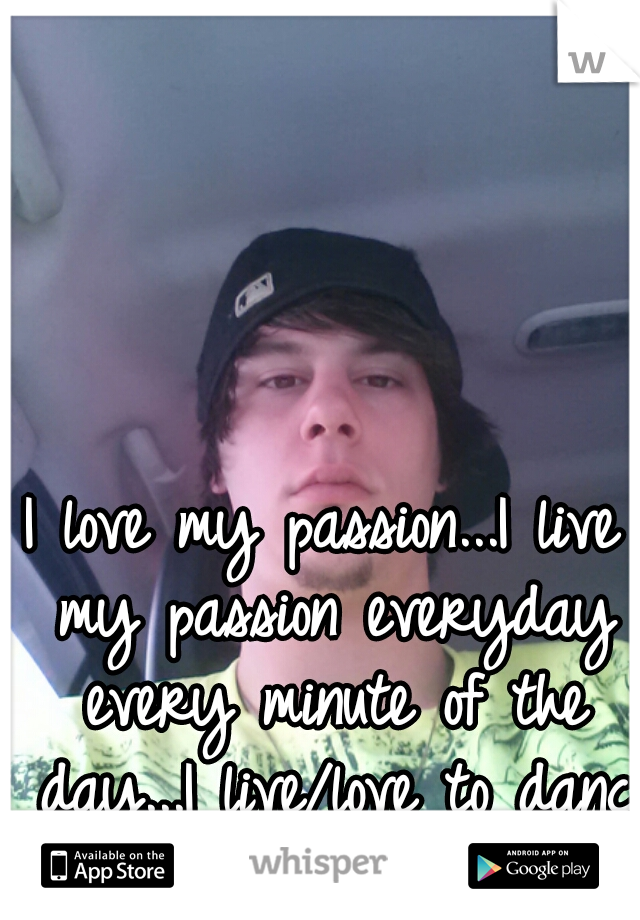 I love my passion...I live my passion everyday every minute of the day...I live/love to dance
20m