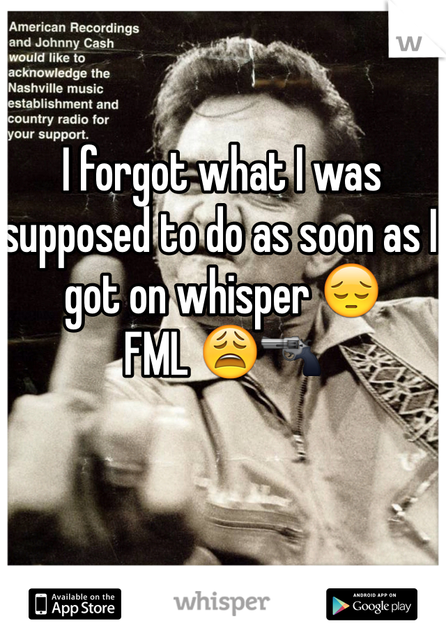 I forgot what I was supposed to do as soon as I got on whisper 😔
FML 😩🔫