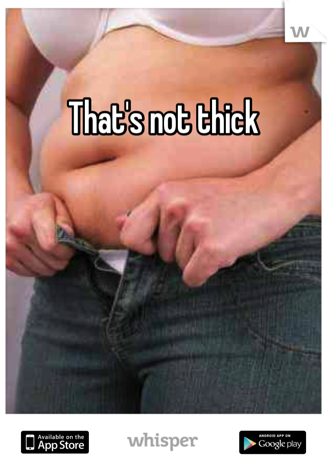 That's not thick 