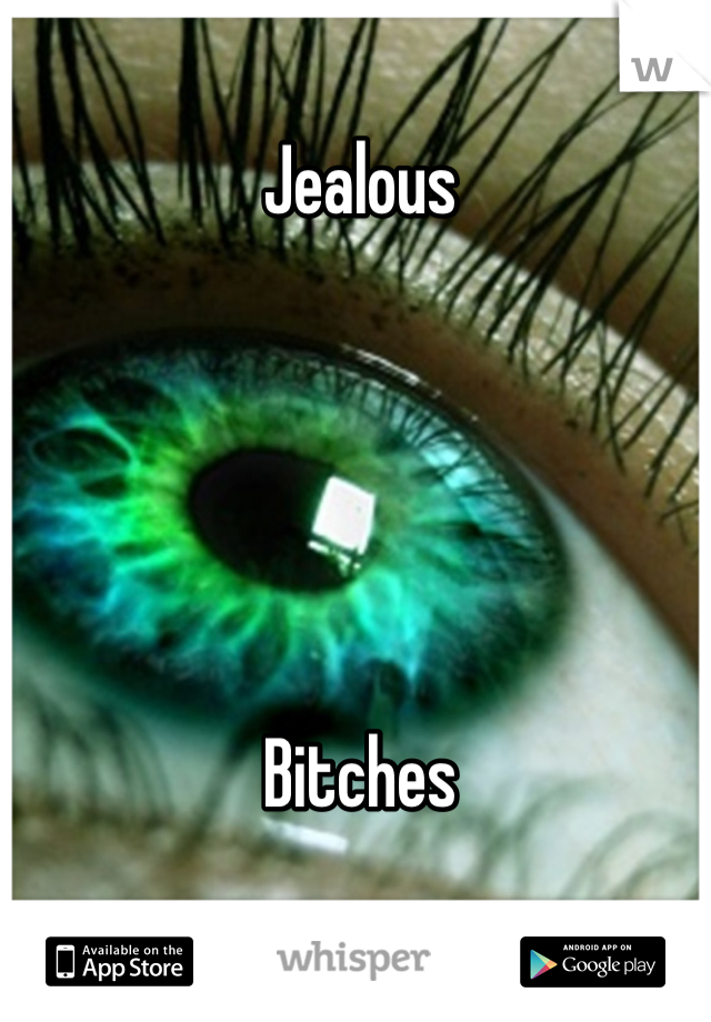 Jealous 





Bitches