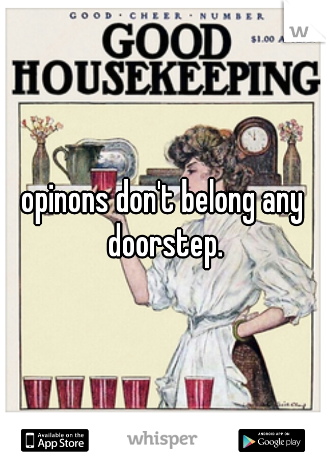opinons don't belong any doorstep.