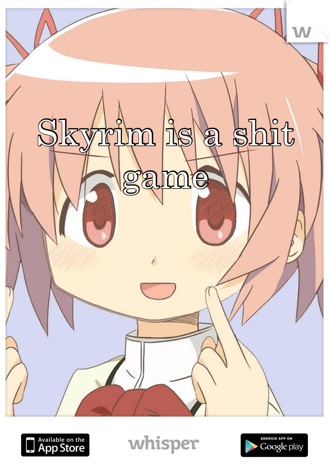 Skyrim is a shit game