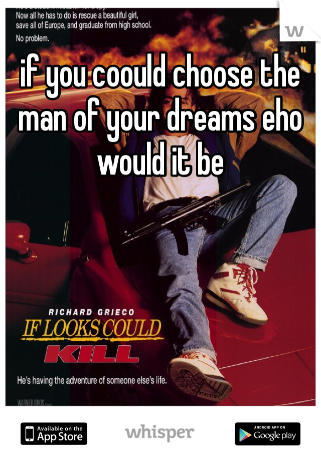 if you coould choose the man of your dreams eho would it be