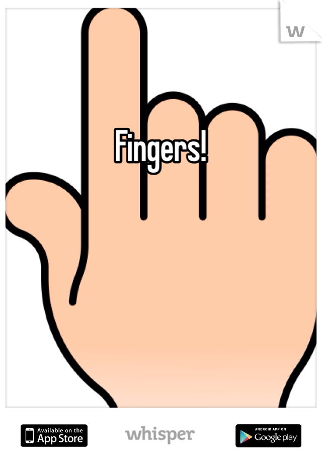 Fingers!
