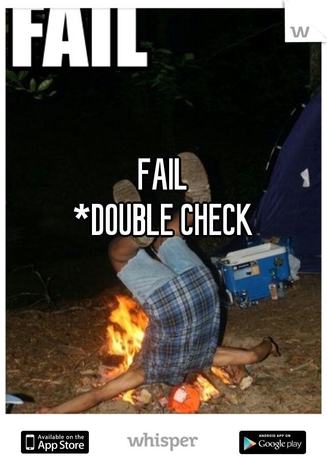 FAIL

*DOUBLE CHECK
