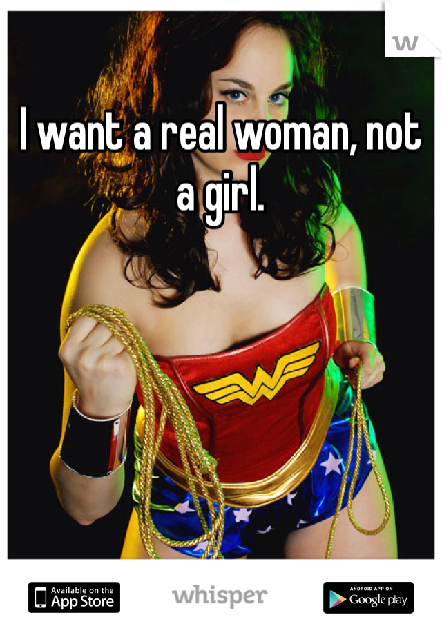 I want a real woman, not a girl. 