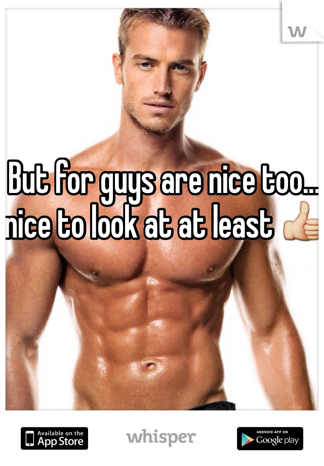 But for guys are nice too... nice to look at at least 👍