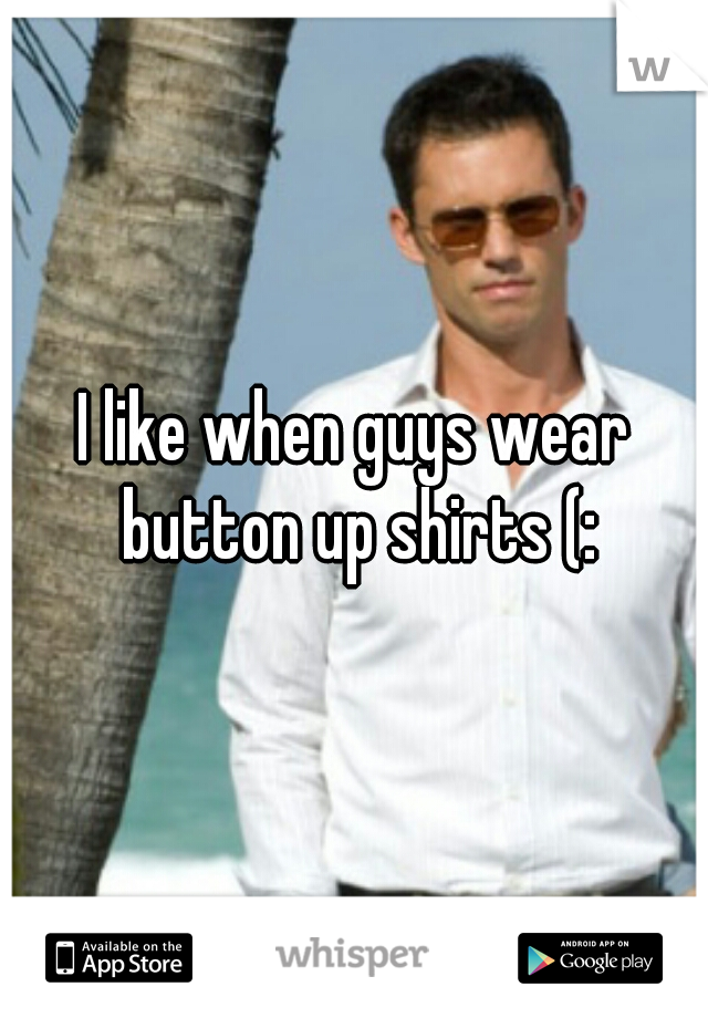 I like when guys wear button up shirts (: