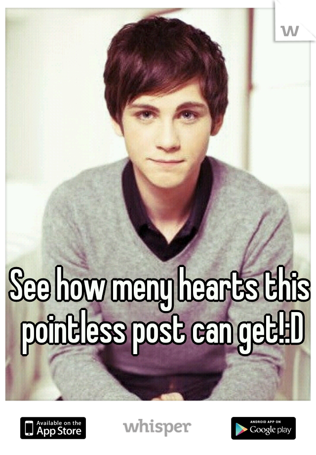 See how meny hearts this pointless post can get!:D