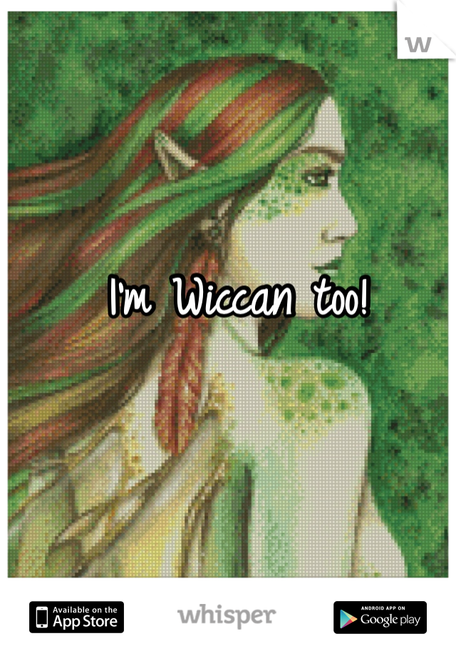 I'm Wiccan too!