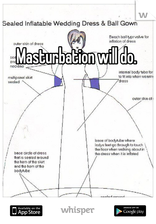 Masturbation will do. 