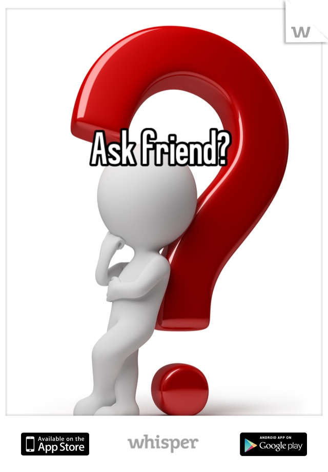 Ask friend? 