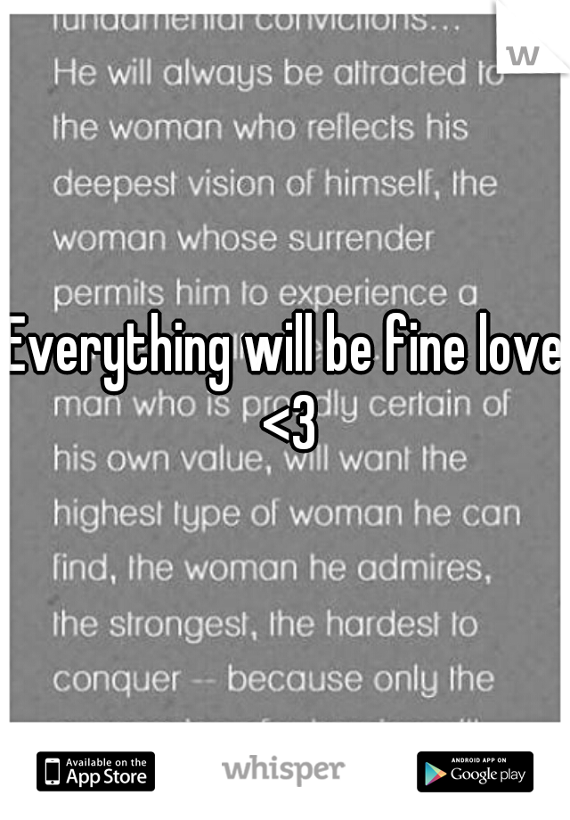 Everything will be fine love <3