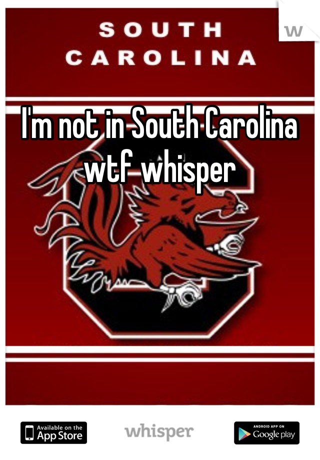 I'm not in South Carolina wtf whisper