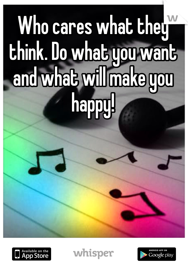Who cares what they think. Do what you want and what will make you happy!