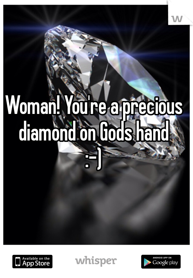 Woman! You're a precious diamond on Gods hand
:-)