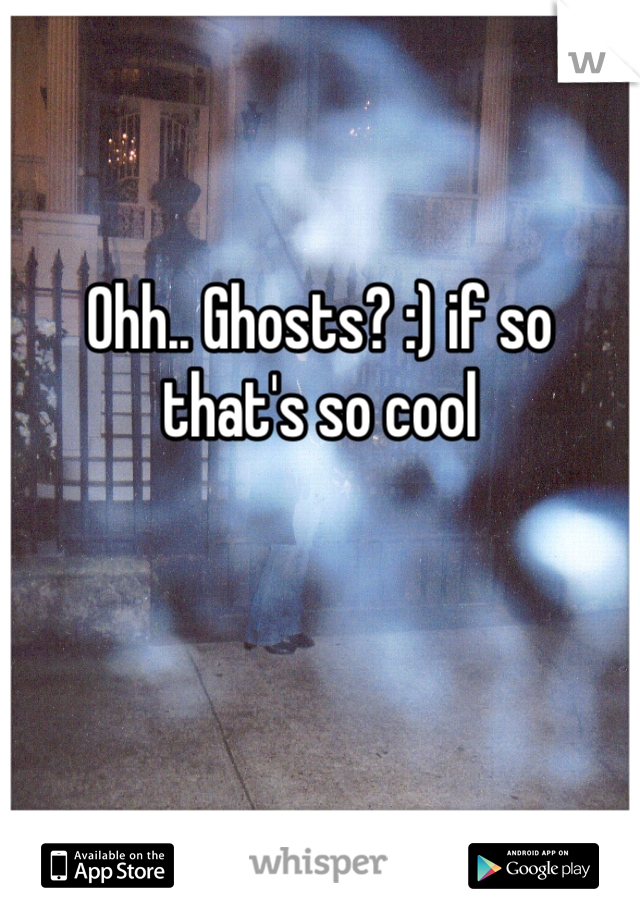 


Ohh.. Ghosts? :) if so that's so cool