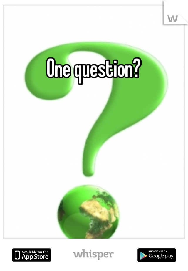 One question?