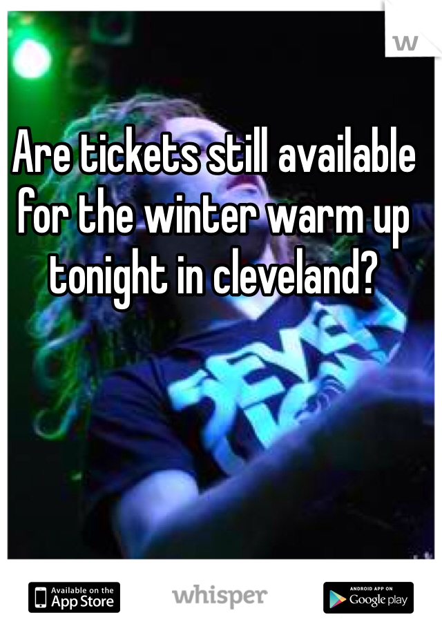 Are tickets still available for the winter warm up tonight in cleveland?