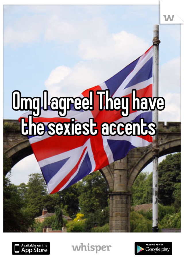 Omg I agree! They have the sexiest accents