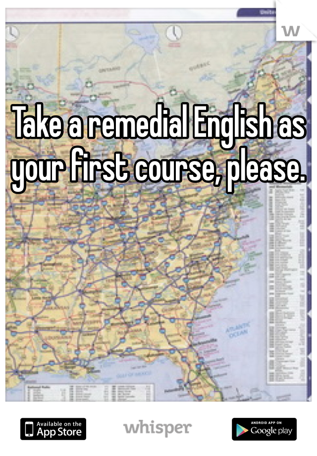 Take a remedial English as your first course, please. 