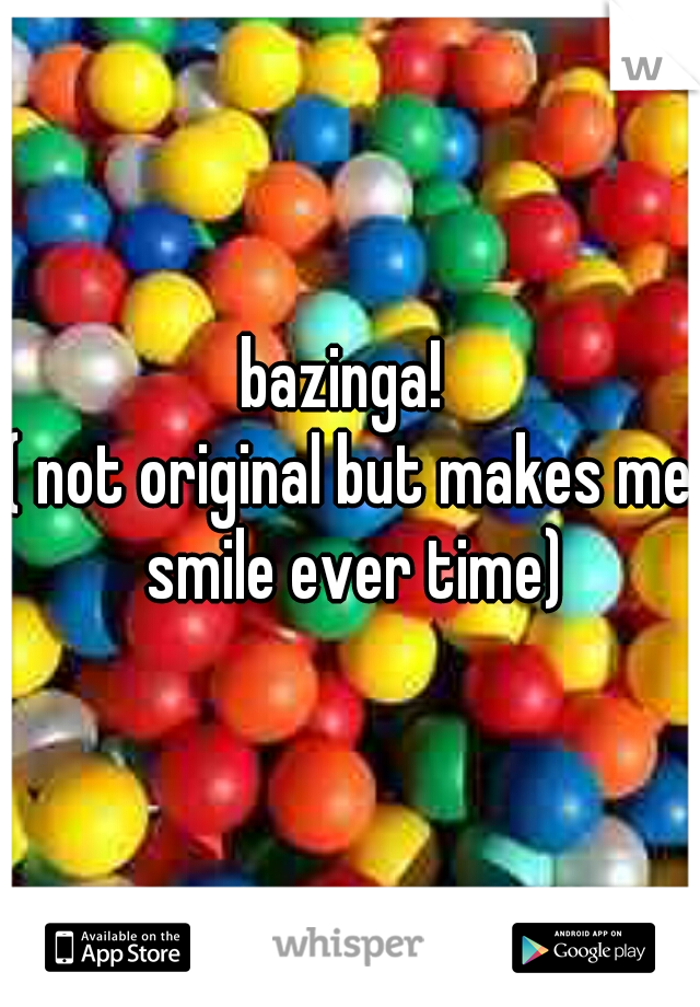 bazinga! 

( not original but makes me smile ever time)