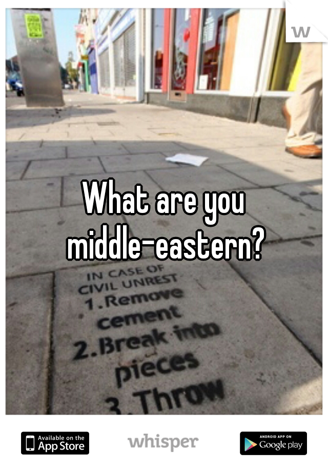 What are you middle-eastern?