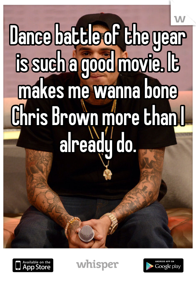 Dance battle of the year is such a good movie. It makes me wanna bone Chris Brown more than I already do. 
