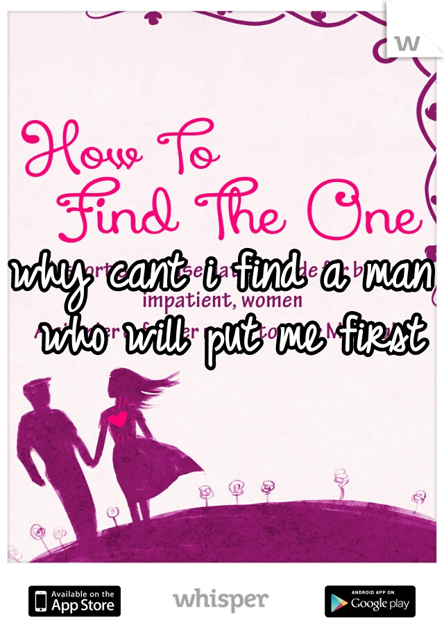 why cant i find a man who will put me first