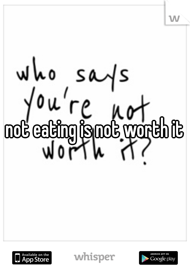 not eating is not worth it