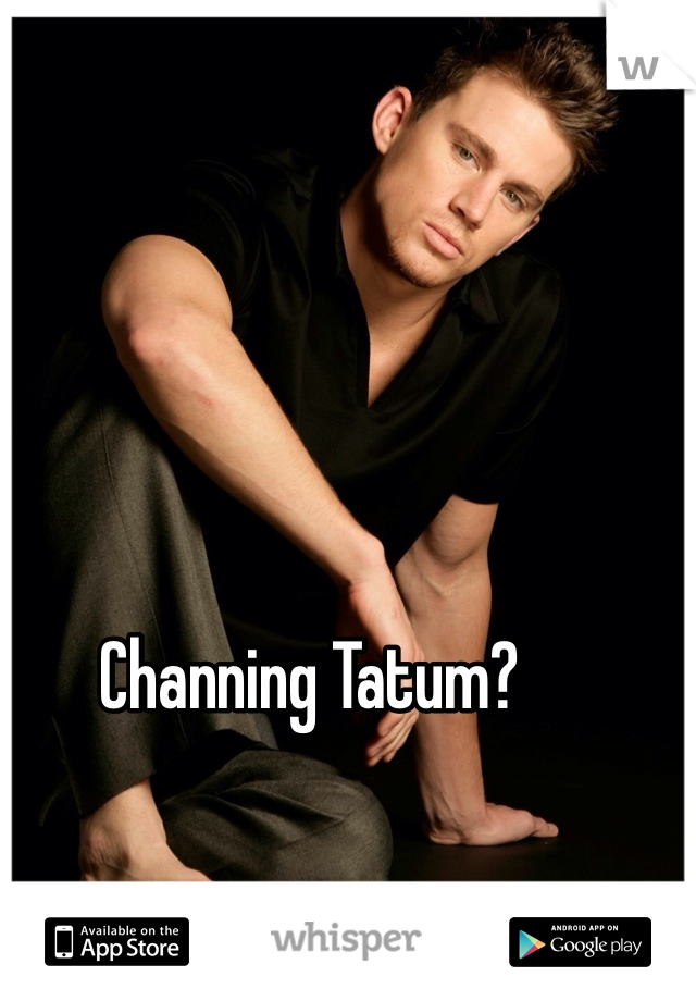 Channing Tatum? 