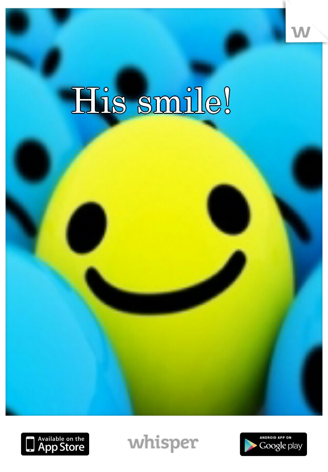 His smile! 