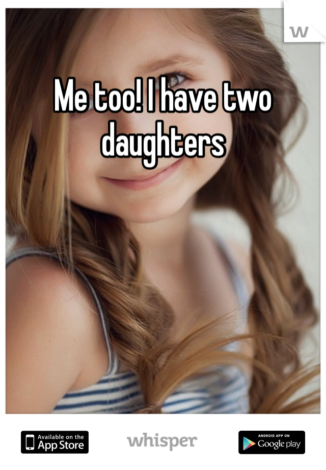 Me too! I have two daughters 