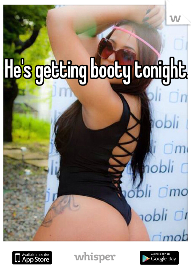He's getting booty tonight. 
