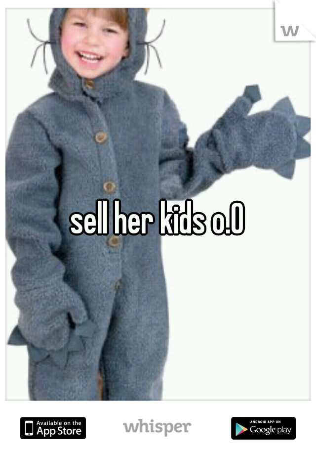 sell her kids o.O