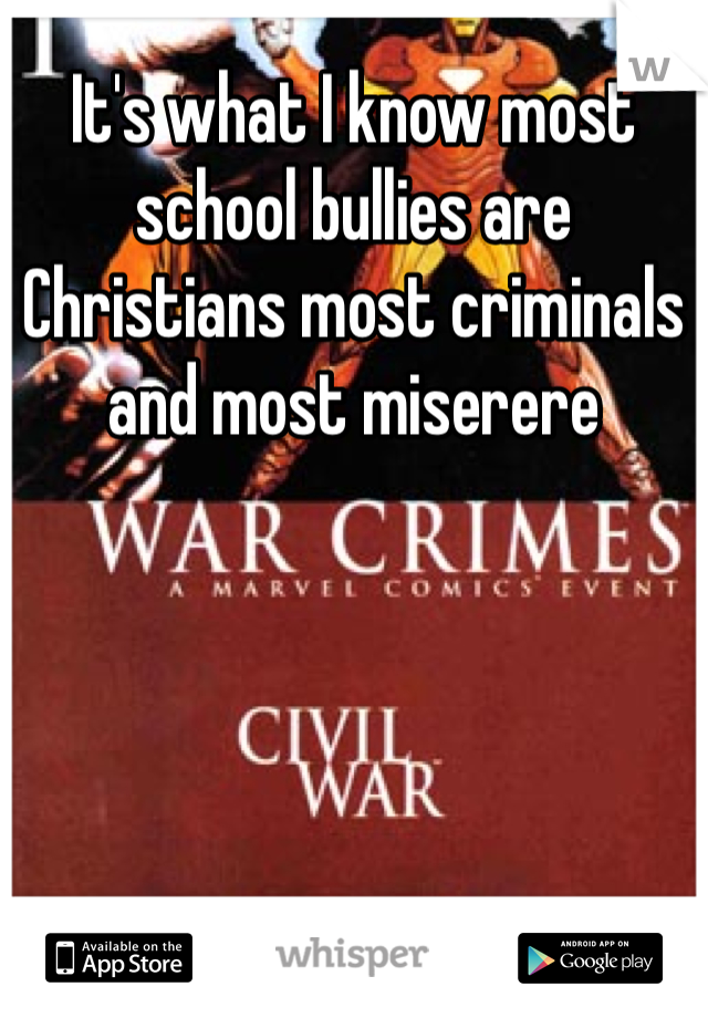 It's what I know most school bullies are Christians most criminals and most miserere