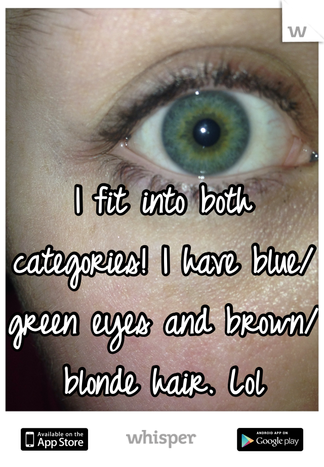 I fit into both categories! I have blue/green eyes and brown/blonde hair. Lol