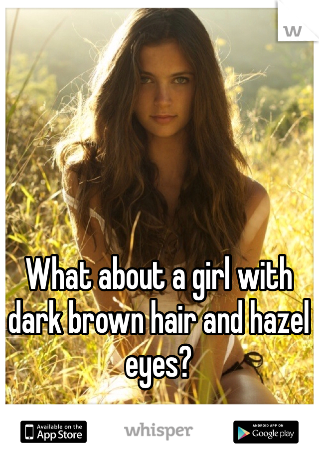 What about a girl with dark brown hair and hazel eyes?