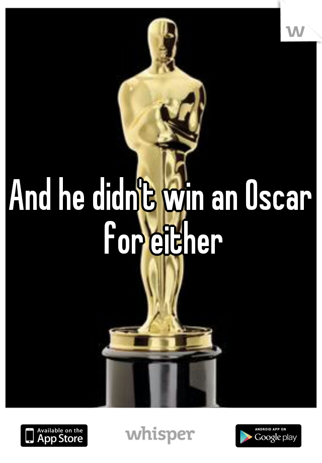 And he didn't win an Oscar for either