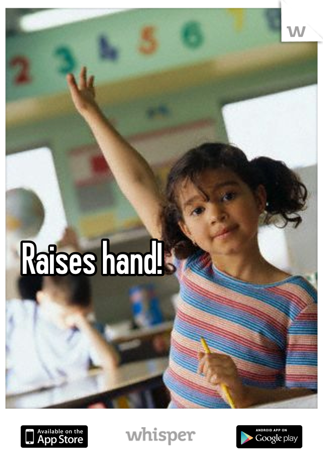Raises hand!