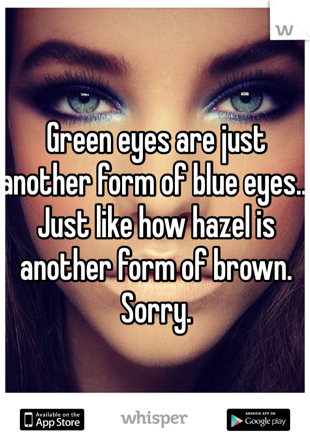 Green eyes are just another form of blue eyes... Just like how hazel is another form of brown. 
Sorry.