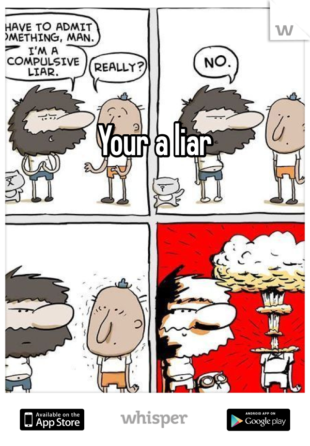 Your a liar 