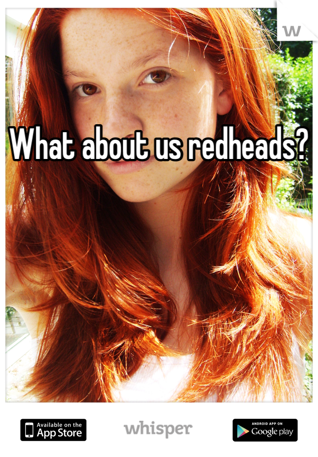 What about us redheads?